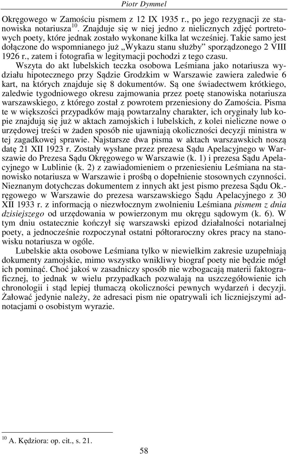 Takie samo jest dołączone do wspomnianego już Wykazu stanu służby sporządzonego 2 VIII 1926 r., zatem i fotografia w legitymacji pochodzi z tego czasu.