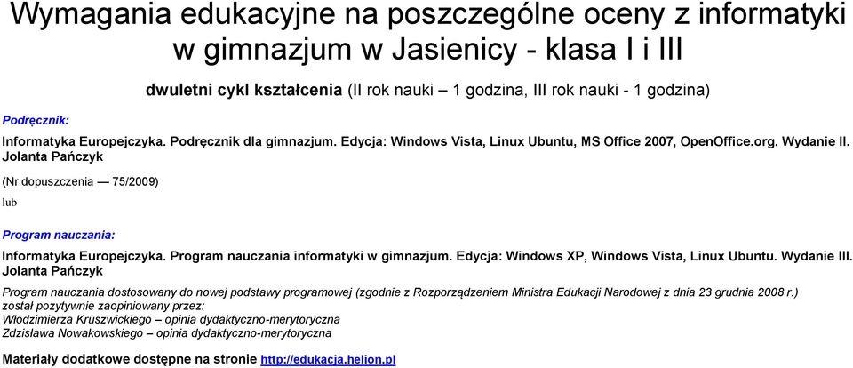 Jolanta Pańczyk (Nr dopuszczenia 75/2009) lub Program nauczania: Informatyka Europejczyka. Program nauczania informatyki w gimnazjum. Edycja: Windows XP, Windows Vista, Linux Ubuntu. Wydanie III.