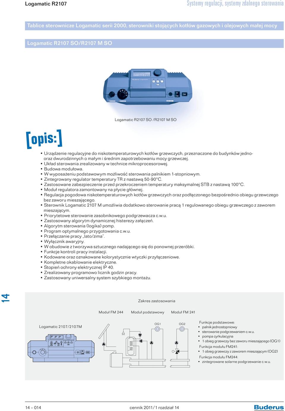 Układ sterowania zrealizowany w technice mikroprocesorowej. Budowa modułowa. W wyposażeniu podstawowym możliwość sterowania palnikiem 1-stopniowym.