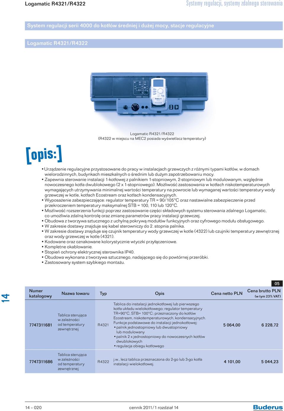 średnim lub dużym zapotrzebowaniu mocy. Zapewnia sterowanie instalacji 1-kotłowej z palnikiem 1-stopniowym, 2-stopniowym lub modulowanym, względnie nowoczesnego kotła dwublokowego (2 x 1-stopniowego).