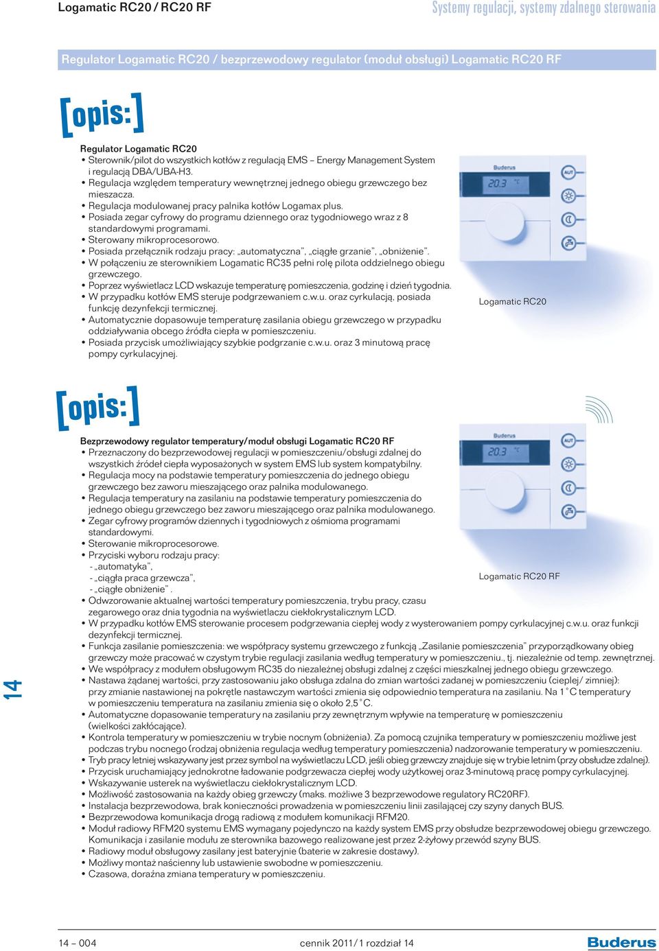 Regulacja modulowanej pracy palnika kotłów Logamax plus. Posiada zegar cyfrowy do programu dziennego oraz tygodniowego wraz z 8 standardowymi programami. Sterowany mikroprocesorowo.