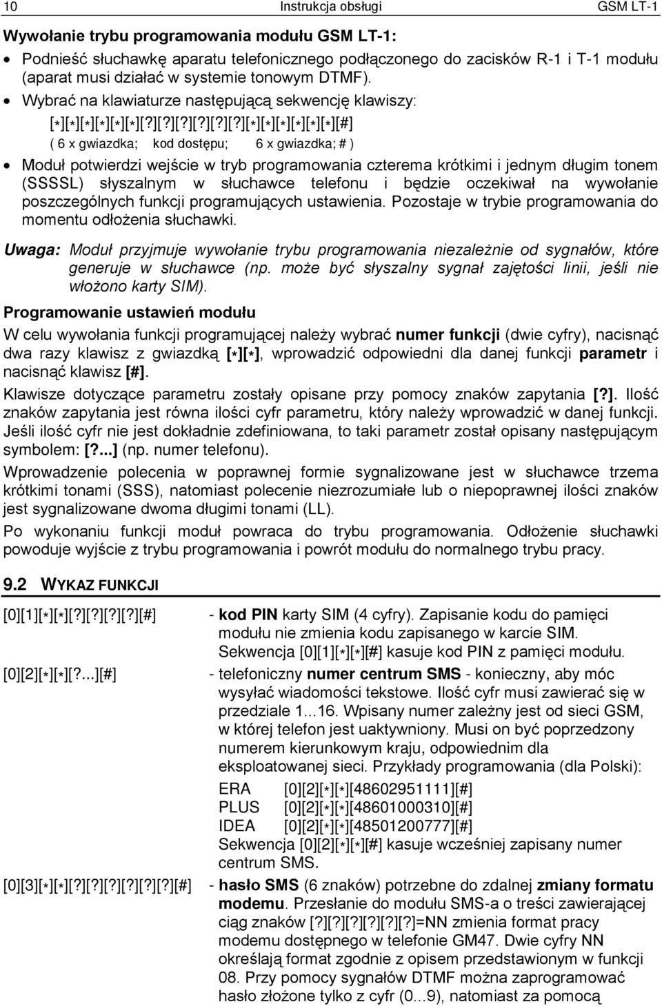 * ][ * ][ * ][ * ][ * ][?][?][?][?][?][?][ * ][ * ][ * ][ * ][ * ][ * ][#] ( 6 x gwiazdka; kod dostępu; 6 x gwiazdka; # ) Moduł potwierdzi wejście w tryb programowania czterema krótkimi i jednym