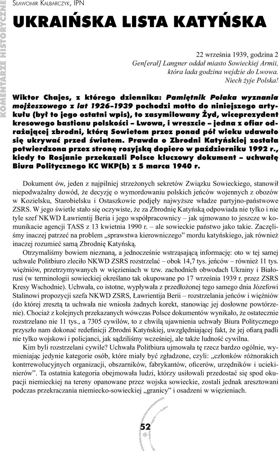 Wiktor Chajes, z którego dziennika: Pamiętnik Polaka wyznania mojżeszowego z lat 1926 1939 pochodzi motto do niniejszego artykułu (był to jego ostatni wpis), to zasymilowany Żyd, wiceprezydent