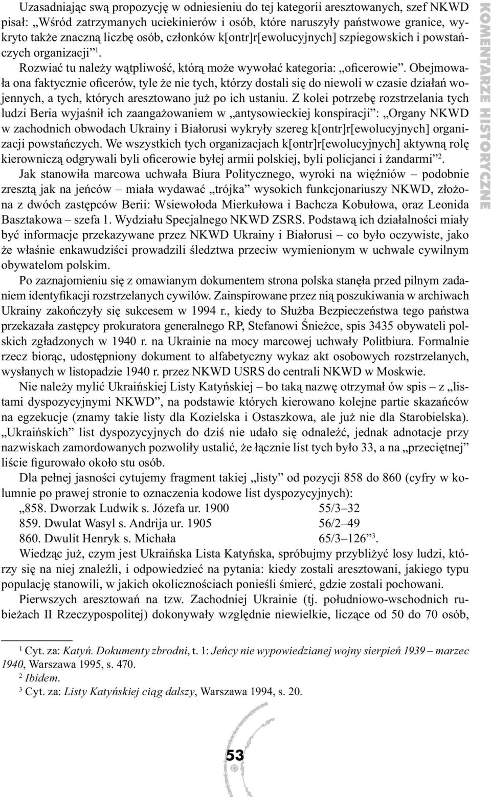 Obejmowała ona faktycznie oficerów, tyle że nie tych, którzy dostali się do niewoli w czasie działań wojennych, a tych, których aresztowano już po ich ustaniu.