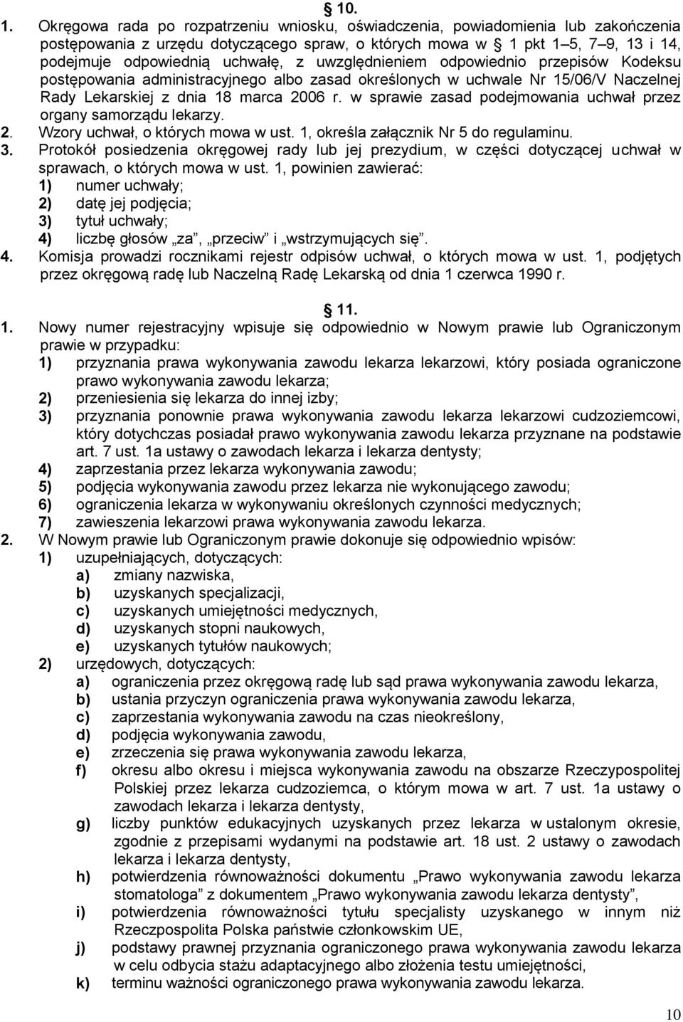 uwzględnieniem odpowiednio przepisów Kodeksu postępowania administracyjnego albo zasad określonych w uchwale Nr 15/06/V Naczelnej Rady Lekarskiej z dnia 18 marca 2006 r.