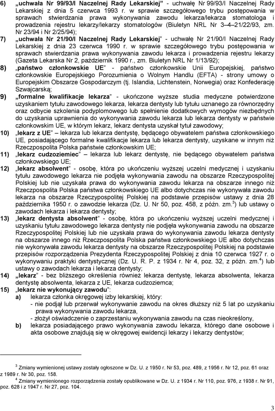 21/22/93, zm. Nr 23/94 i Nr 2/25/94); 7) uchwała Nr 21/90/I Naczelnej Rady Lekarskiej - uchwałę Nr 21/90/I Naczelnej Rady Lekarskiej z dnia 23 czerwca 1990 r.