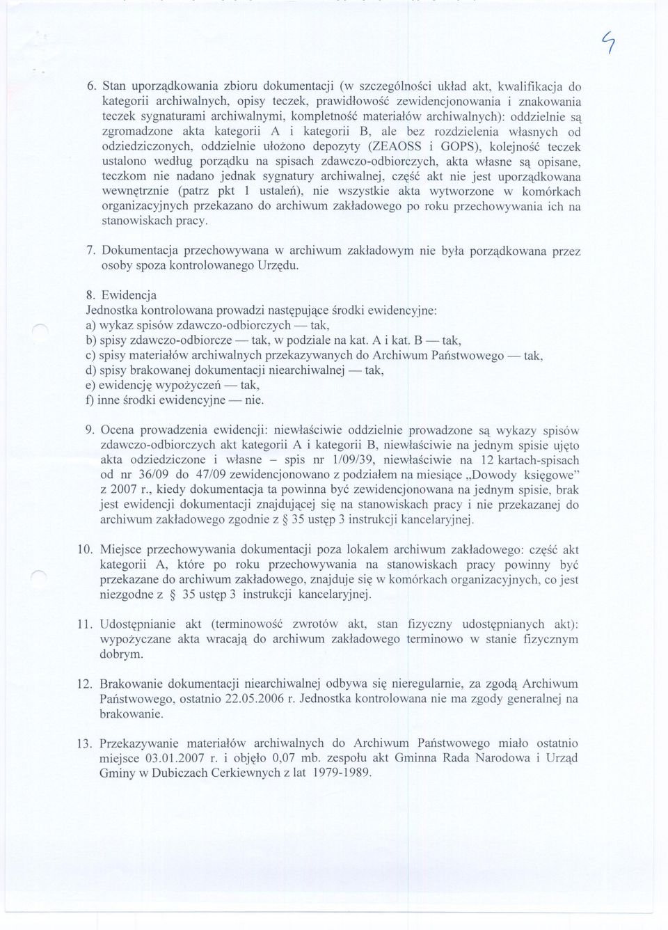 GOPS), kolejnosc teczek ustalono wedlug porzadku na spisach zdawczo-odbiorczych, akta wlasne sa opisane, teczkom nie nadano jednak sygnatury archiwalnej, czesc akt nie jest uporzadkowana wewnetrznie