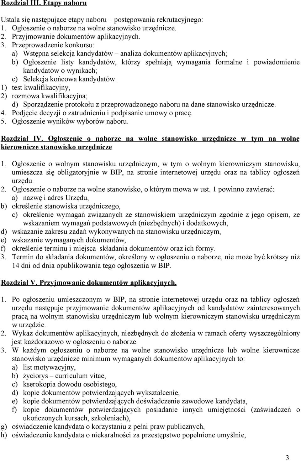 c) Selekcja końcowa kandydatów: 1) test kwalifikacyjny, 2) rozmowa kwalifikacyjna; d) Sporządzenie protokołu z przeprowadzonego naboru na dane stanowisko urzędnicze. 4.