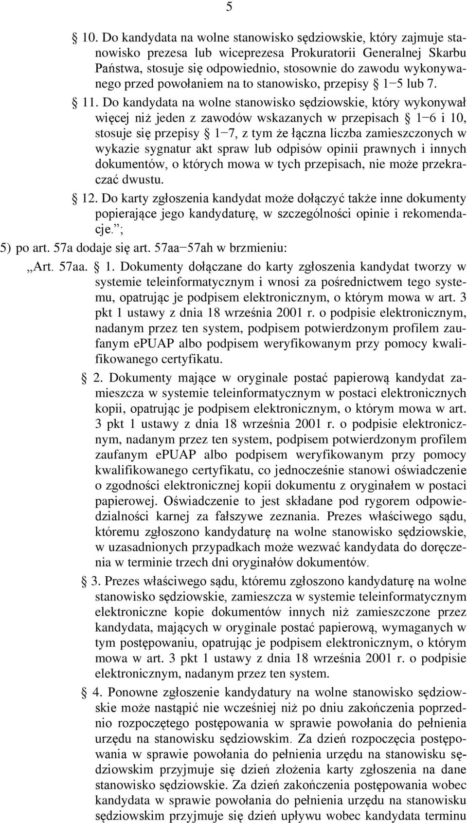 Do kandydata na wolne stanowisko sędziowskie, który wykonywał więcej niż jeden z zawodów wskazanych w przepisach 1 6 i 10, stosuje się przepisy 1 7, z tym że łączna liczba zamieszczonych w wykazie