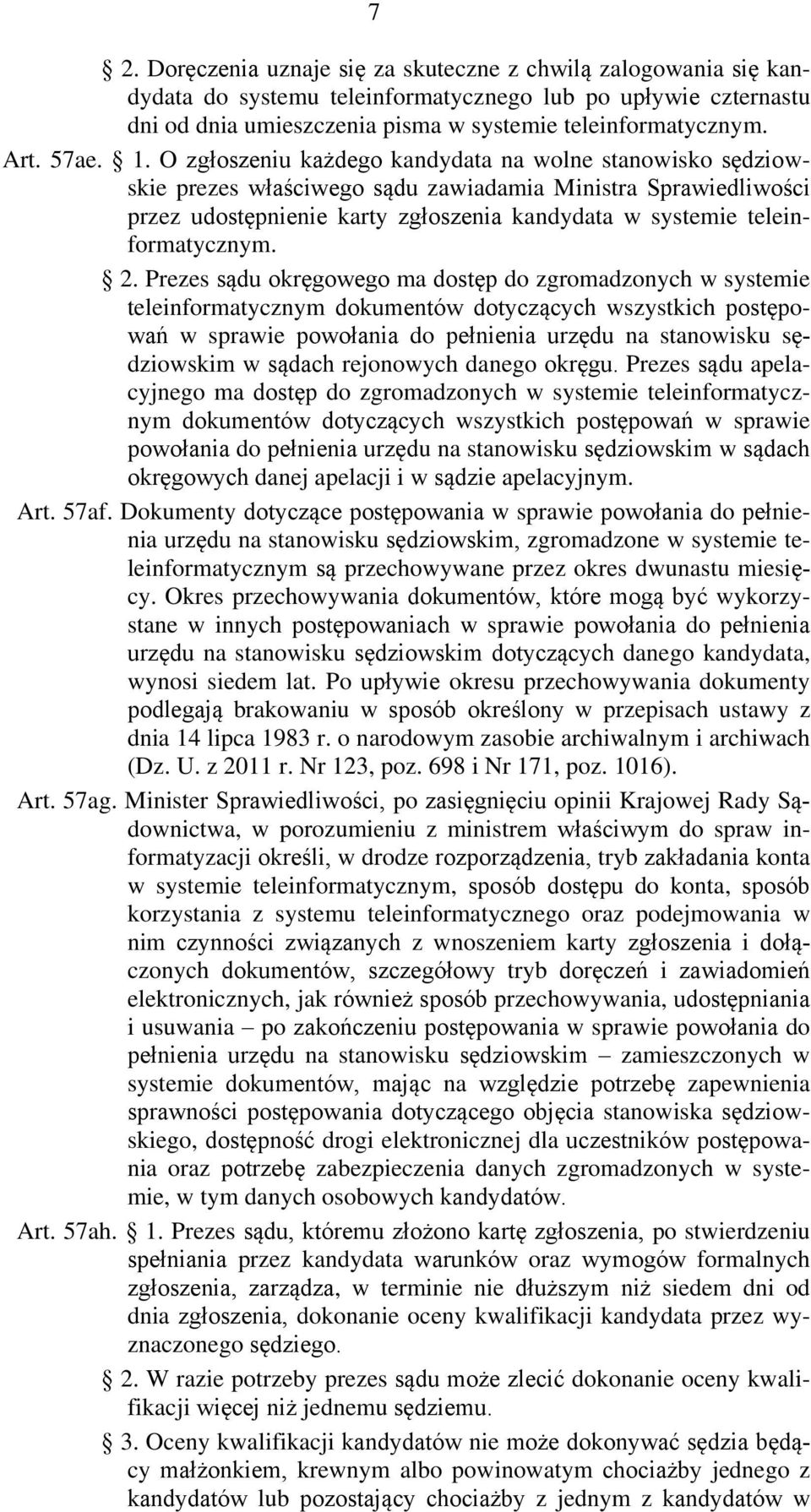 O zgłoszeniu każdego kandydata na wolne stanowisko sędziowskie prezes właściwego sądu zawiadamia Ministra Sprawiedliwości przez udostępnienie karty zgłoszenia kandydata w systemie teleinformatycznym.