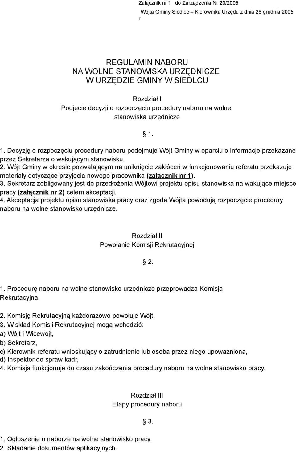 1. Decyzję o rozpoczęciu procedury naboru podejmuje Wójt Gminy w oparciu o informacje przekazane przez Sekretarza o wakującym stanowisku. 2.