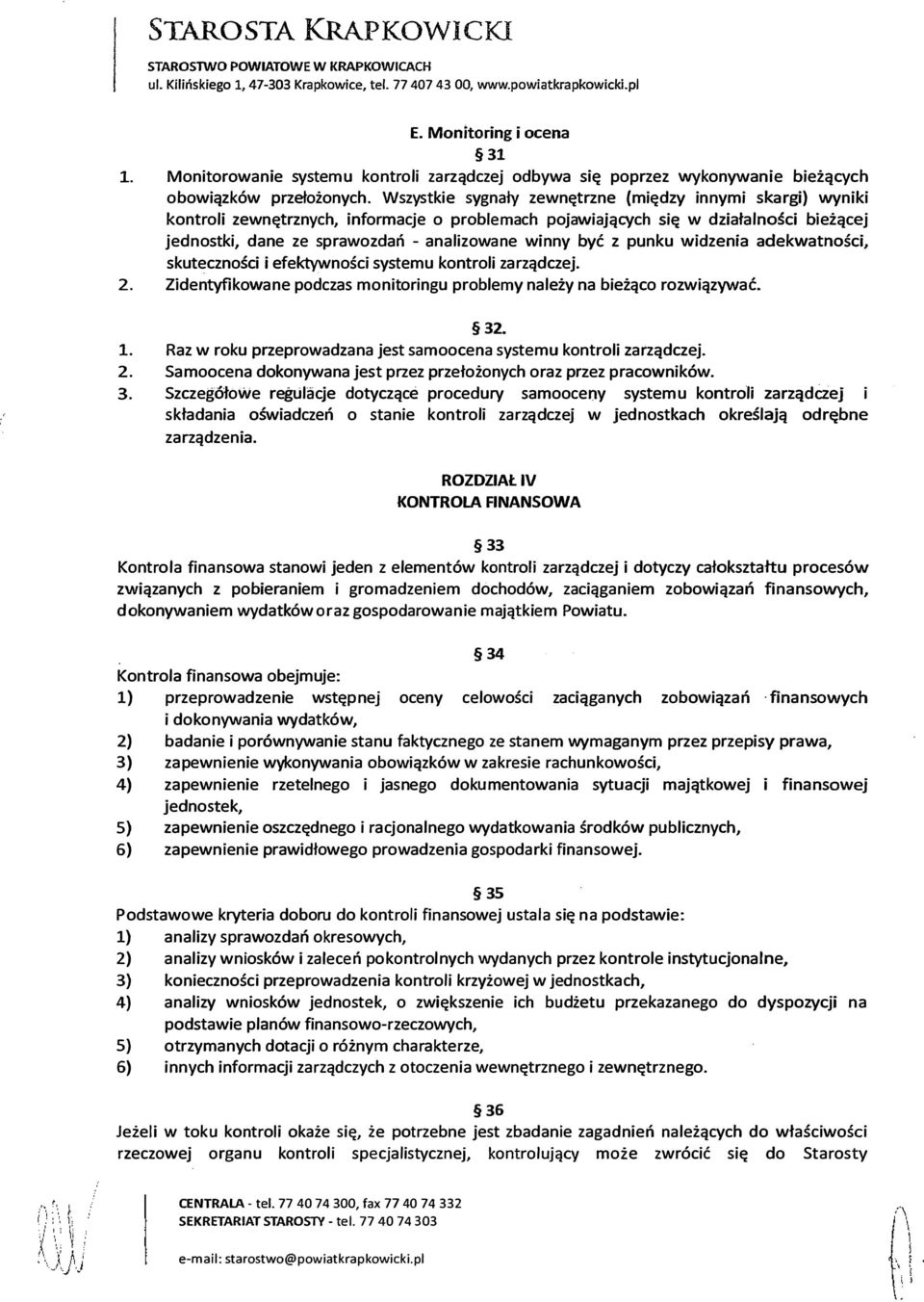 Wszystkie sygnały zewnętrzne (między innymi skargi) wyniki kontroli zewnętrznych, informacje o problemach pojawiających się w działalności bieżącej jednostki, dane ze sprawozdań - analizowane winny