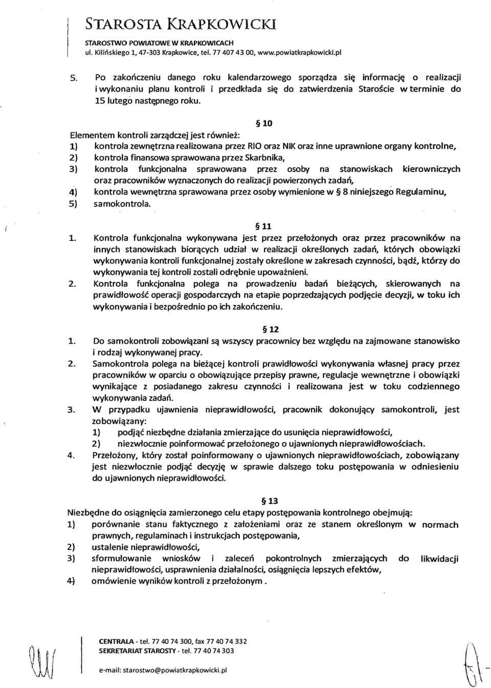 10 Elementem kontroli zarządczej jest również: l) kontrola zewnętrzna realizowana przez RIO oraz NIK oraz inne uprawnione organy kontrolne, 2) kontrola finansowa sprawowana przez Skarbnika, 3)