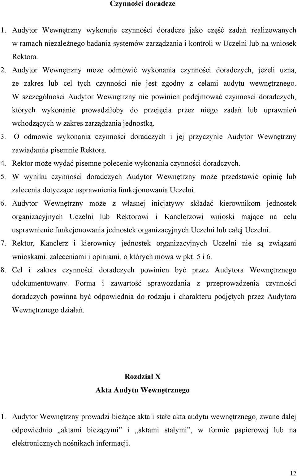 W szczególności Audytor Wewnętrzny nie powinien podejmować czynności doradczych, których wykonanie prowadziłoby do przejęcia przez niego zadań lub uprawnień wchodzących w zakres zarządzania jednostką.