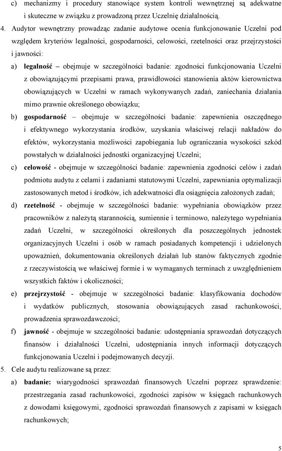 obejmuje w szczególności badanie: zgodności funkcjonowania Uczelni z obowiązującymi przepisami prawa, prawidłowości stanowienia aktów kierownictwa obowiązujących w Uczelni w ramach wykonywanych