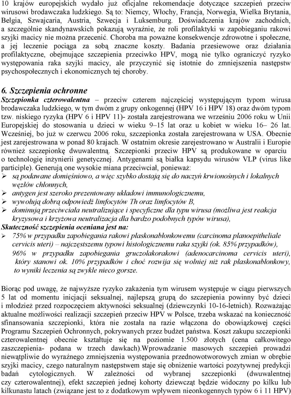 Doświadczenia krajów zachodnich, a szczególnie skandynawskich pokazują wyraźnie, że roli profilaktyki w zapobieganiu rakowi szyjki macicy nie można przecenić.