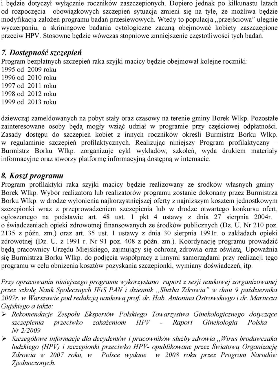 Wtedy to populacja przejściowa ulegnie wyczerpaniu, a skriningowe badania cytologiczne zaczną obejmować kobiety zaszczepione przeciw HPV.