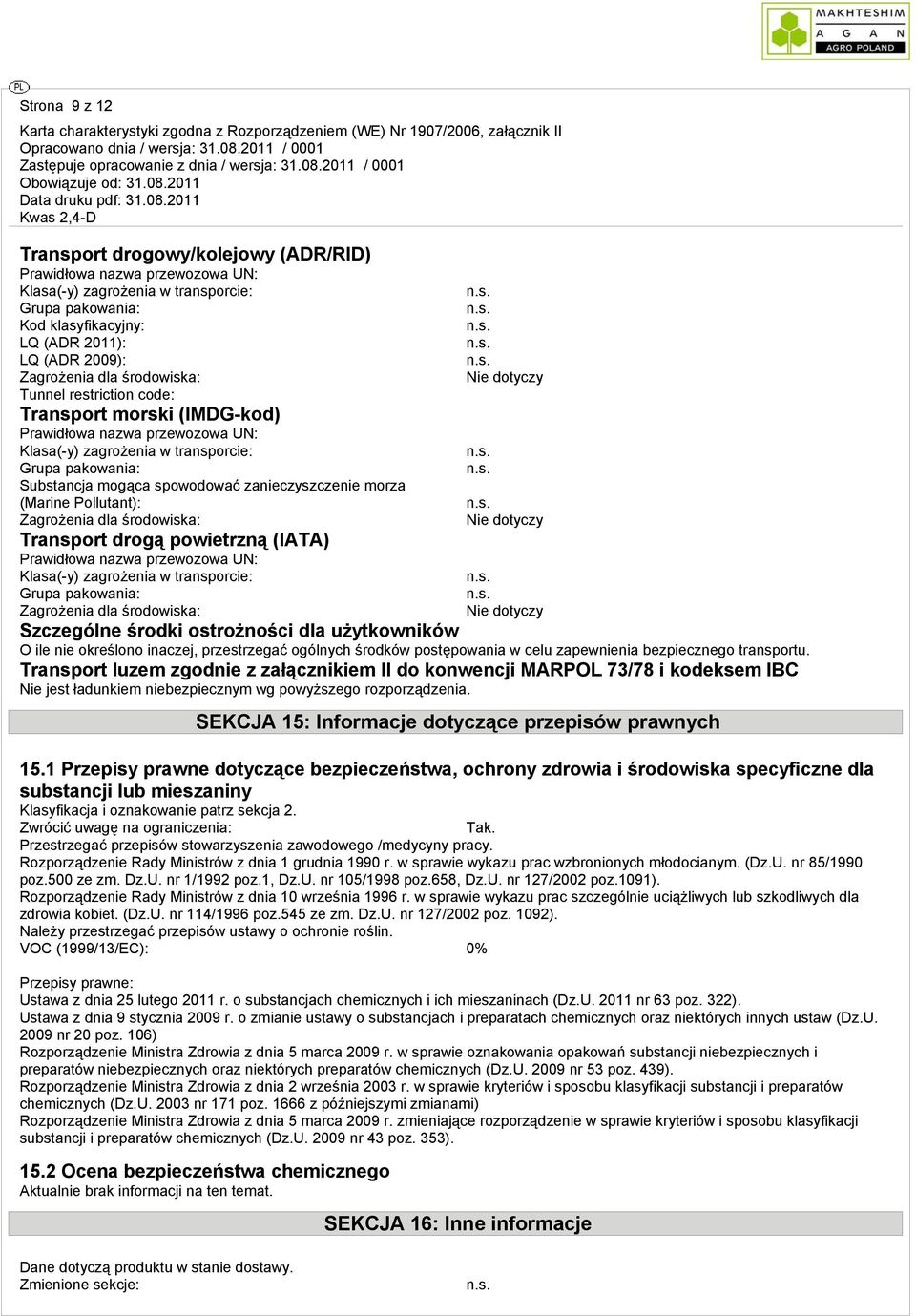 morza (Marine Pollutant): Zagrożenia dla środowiska: Transport drogą powietrzną (IATA) Prawidłowa nazwa przewozowa UN: Klasa(-y) zagrożenia w transporcie: Grupa pakowania: Zagrożenia dla środowiska: