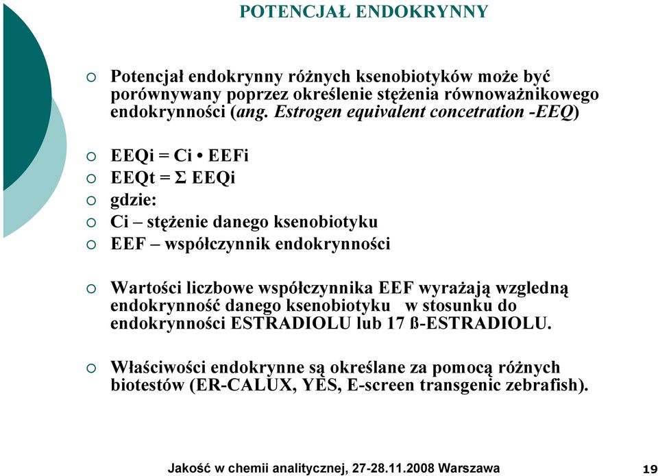 Estrogen equivalent concetration -EEQ) EEQi = Ci EEFi EEQt = Σ EEQi gdzie: Ci stężenie danego ksenobiotyku EEF współczynnik endokrynności