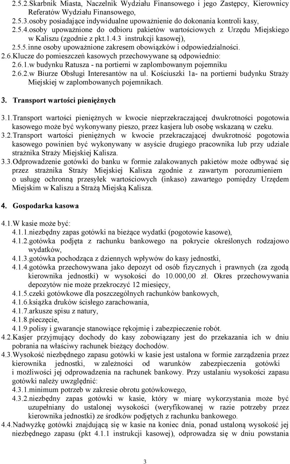 Klucze do pomieszczeń kasowych przechowywane są odpowiednio: 2.6.1.w budynku Ratusza - na portierni w zaplombowanym pojemniku 2.6.2.w Biurze Obsługi Interesantów na ul.