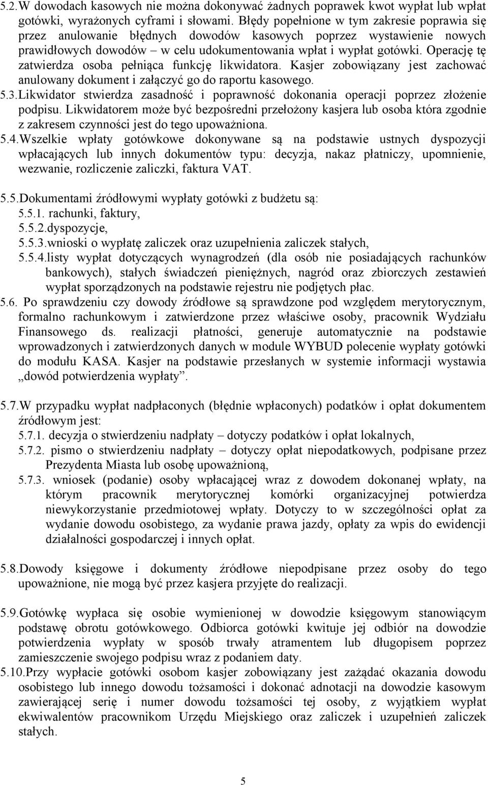 Operację tę zatwierdza osoba pełniąca funkcję likwidatora. Kasjer zobowiązany jest zachować anulowany dokument i załączyć go do raportu kasowego. 5.3.