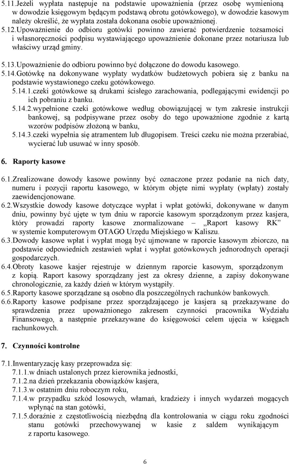 Upoważnienie do odbioru gotówki powinno zawierać potwierdzenie tożsamości i własnoręczności podpisu wystawiającego upoważnienie dokonane przez notariusza lub właściwy urząd gminy. 5.13.