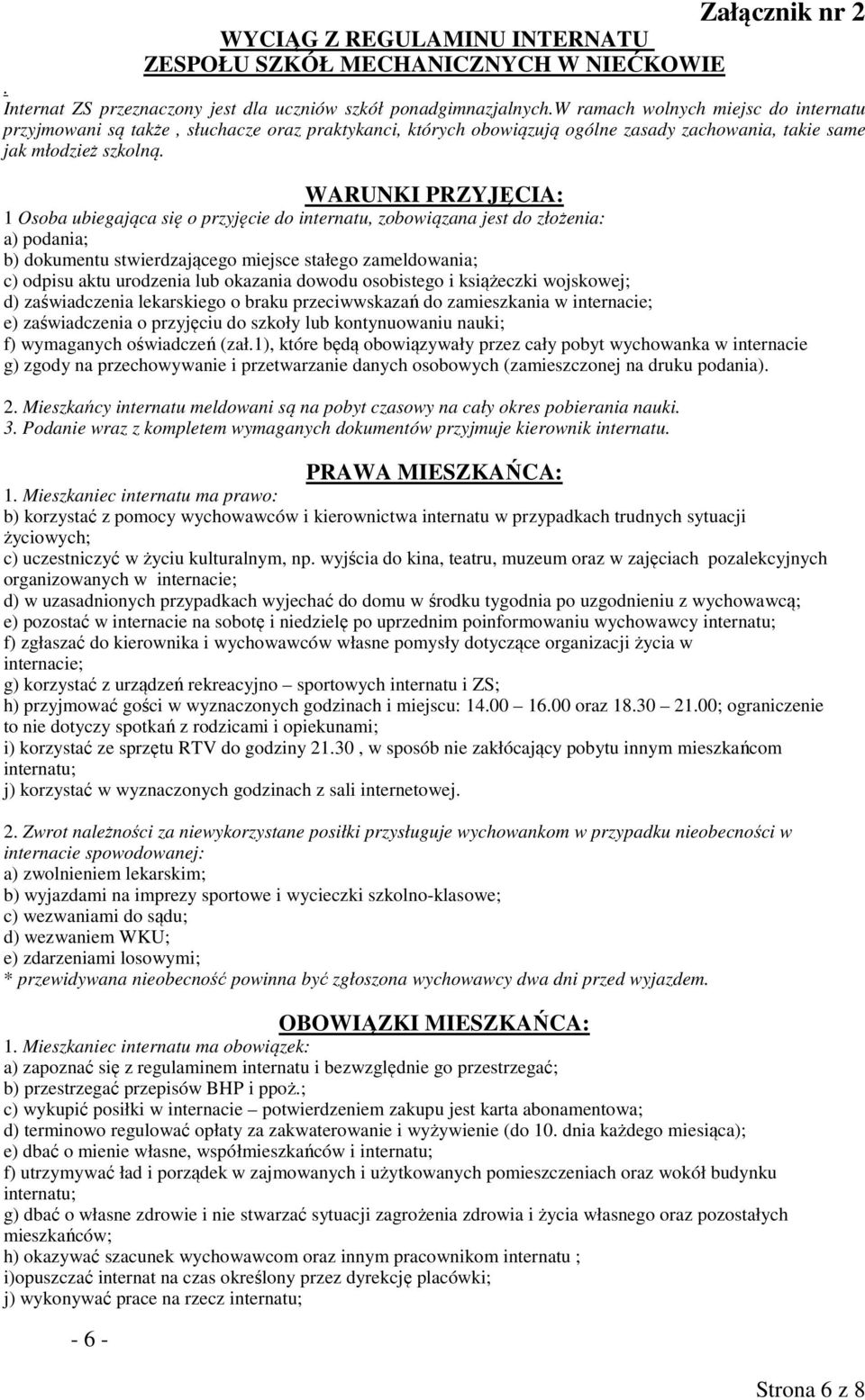 WARUNKI PRZYJĘCIA: 1 Osoba ubiegająca się o przyjęcie do internatu, zobowiązana jest do złożenia: a) podania; b) dokumentu stwierdzającego miejsce stałego zameldowania; c) odpisu aktu urodzenia lub