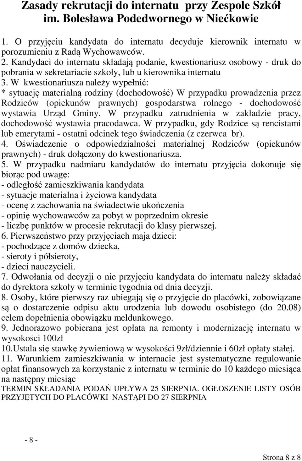 W kwestionariusza należy wypełnić: * sytuację materialną rodziny (dochodowość) W przypadku prowadzenia przez Rodziców (opiekunów prawnych) gospodarstwa rolnego - dochodowość wystawia Urząd Gminy.