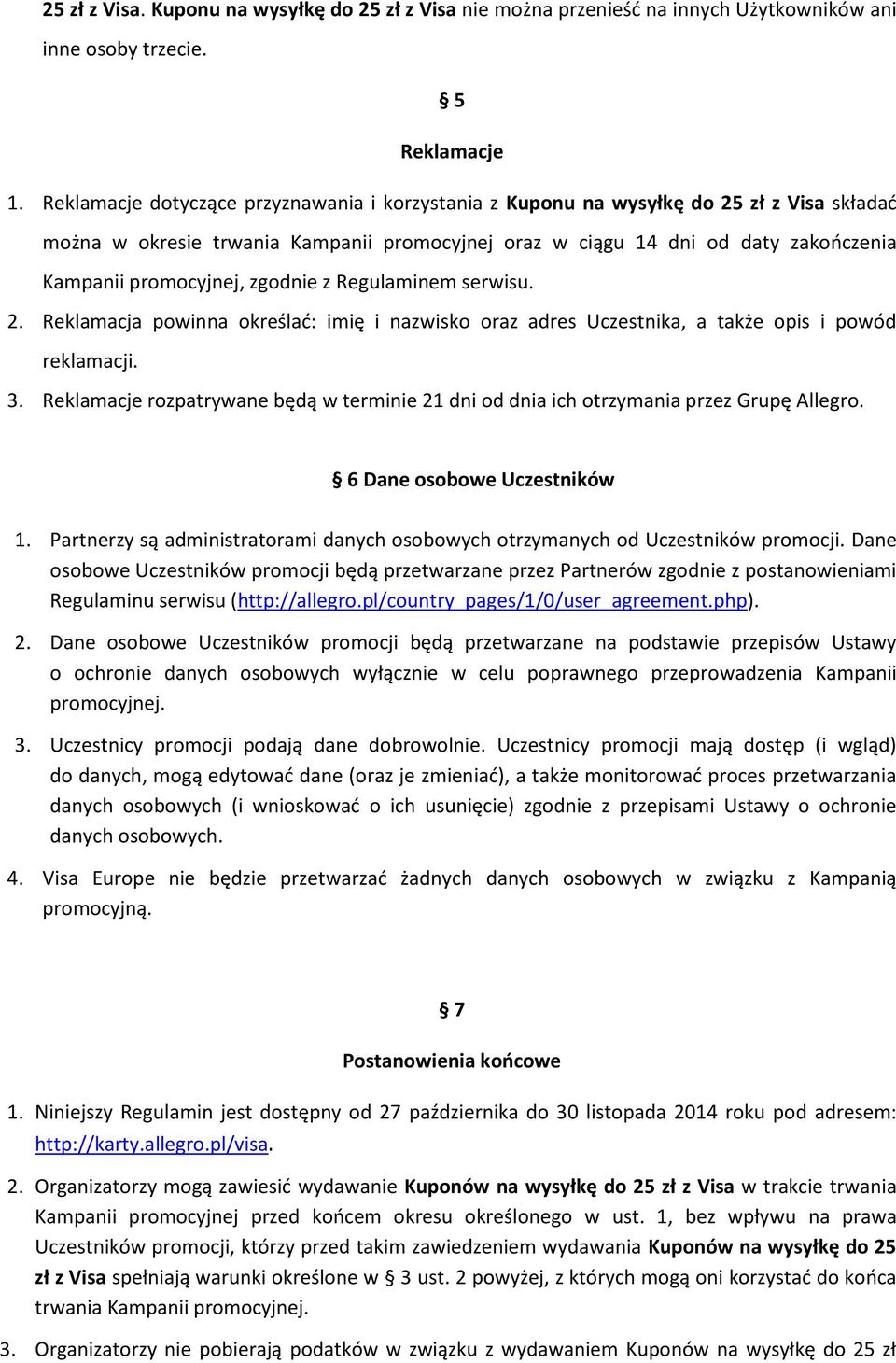 zgodnie z Regulaminem serwisu. 2. Reklamacja powinna określać: imię i nazwisko oraz adres Uczestnika, a także opis i powód reklamacji. 3.