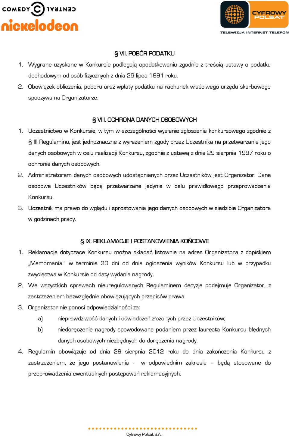 Uczestnictwo w Konkursie, w tym w szczególności wysłanie zgłoszenia konkursowego zgodnie z III Regulaminu, jest jednoznaczne z wyrażeniem zgody przez Uczestnika na przetwarzanie jego danych osobowych