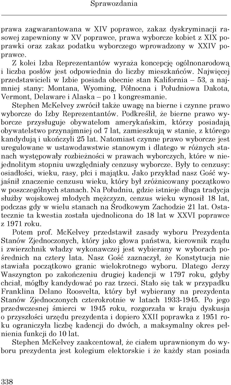 Najwięcej przedstawicieli w Izbie posiada obecnie stan Kalifornia 53, a najmniej stany: Montana, Wyoming, Północna i Południowa Dakota, Vermont, Delaware i Alaska po 1 kongresmanie.