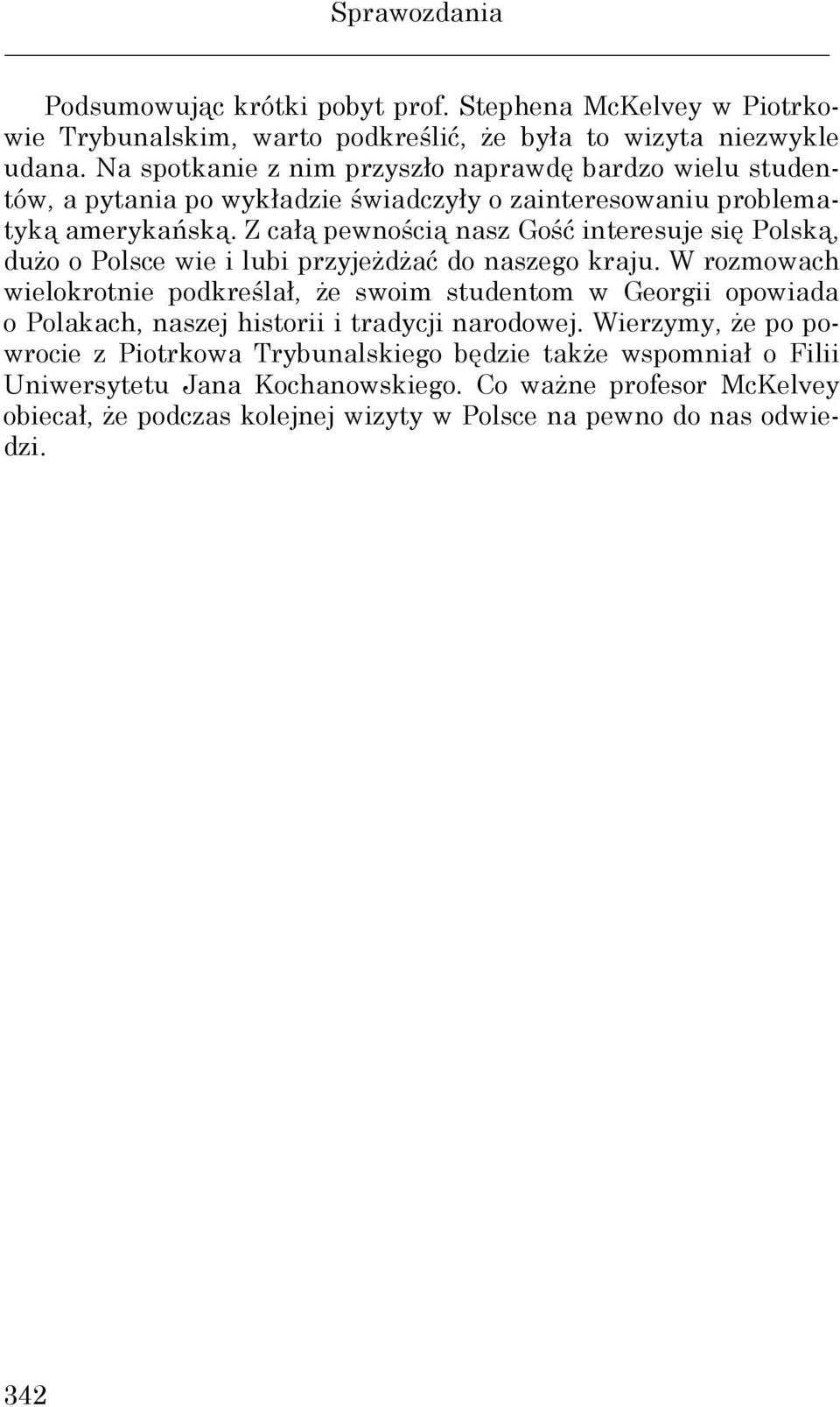 Z całą pewnością nasz Gość interesuje się Polską, duŝo o Polsce wie i lubi przyjeŝdŝać do naszego kraju.