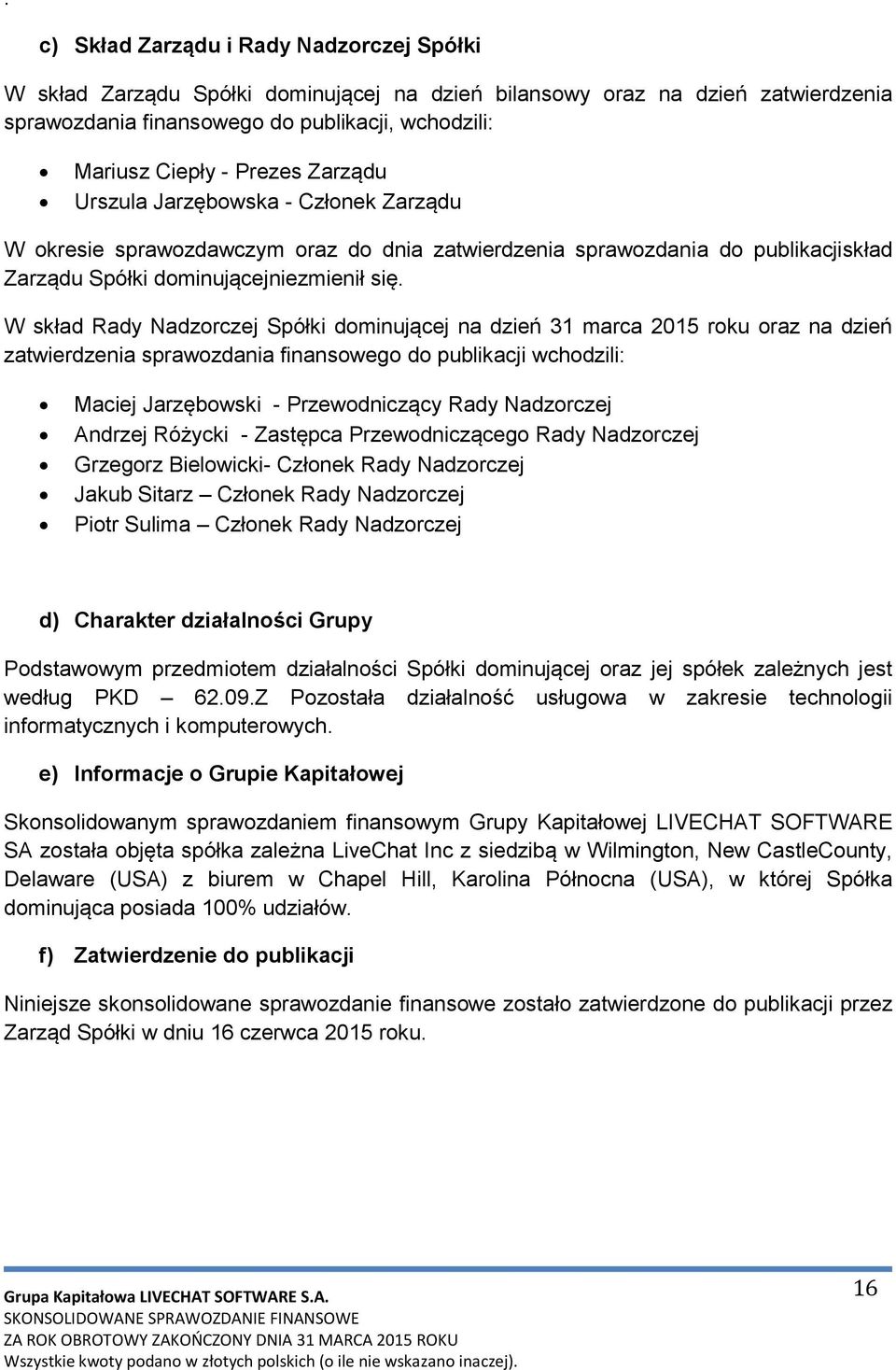 W skład Rady Nadzorczej Spółki dominującej na dzień 31 marca 2015 roku oraz na dzień zatwierdzenia sprawozdania finansowego do publikacji wchodzili: Maciej Jarzębowski - Przewodniczący Rady