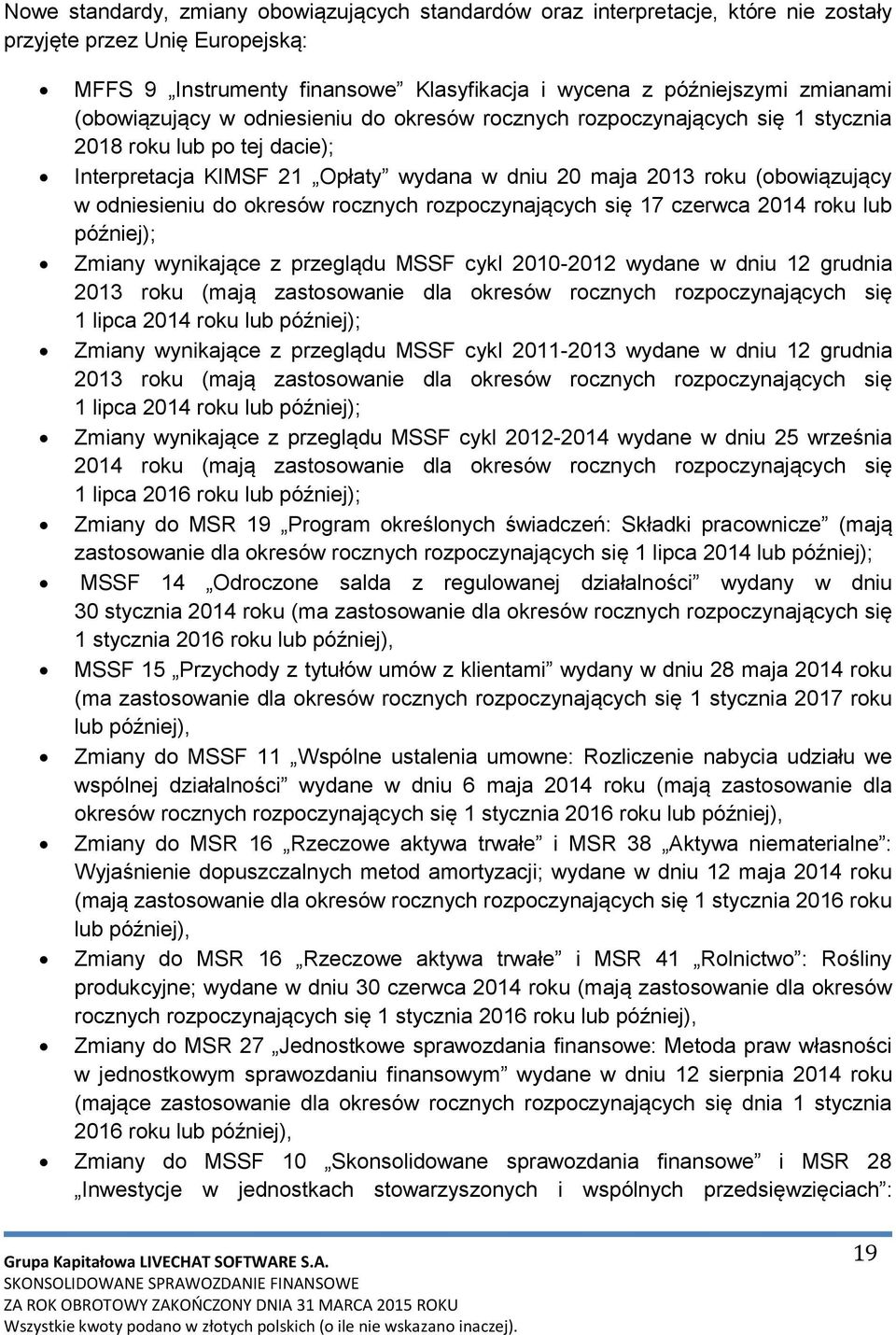 do okresów rocznych rozpoczynających się 17 czerwca 2014 roku lub później); Zmiany wynikające z przeglądu MSSF cykl 2010-2012 wydane w dniu 12 grudnia 2013 roku (mają zastosowanie dla okresów