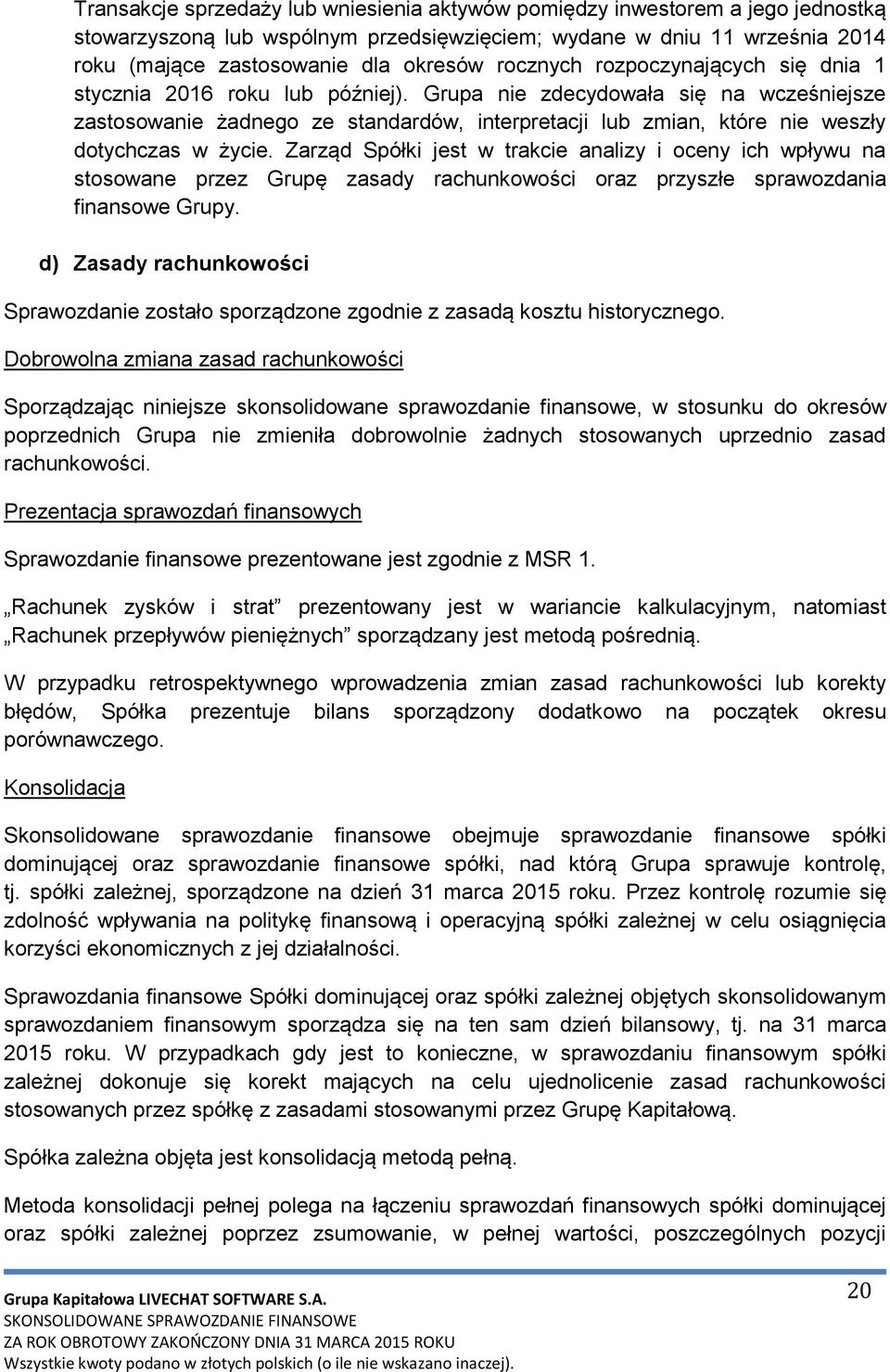 Grupa nie zdecydowała się na wcześniejsze zastosowanie żadnego ze standardów, interpretacji lub zmian, które nie weszły dotychczas w życie.