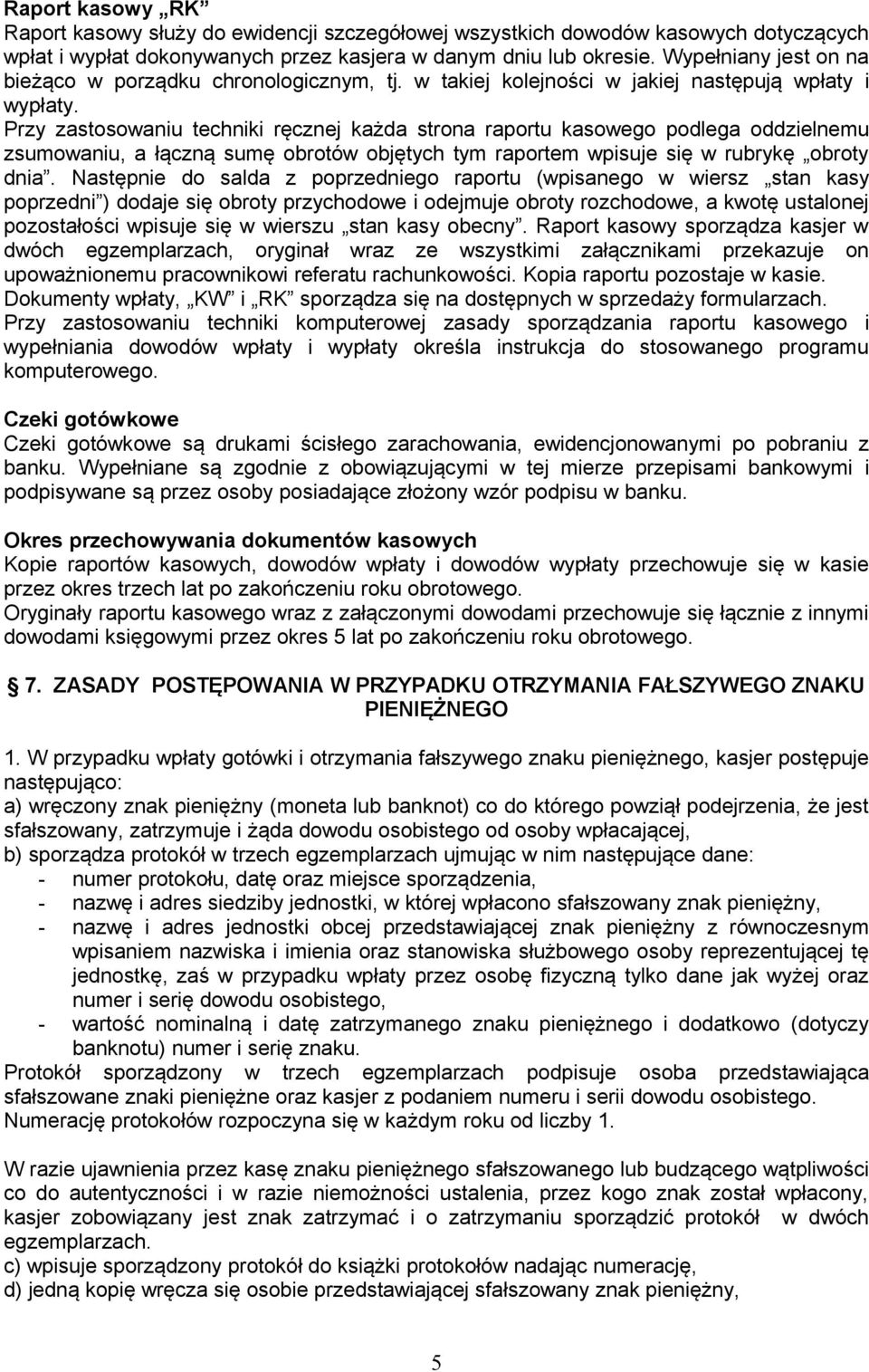 Przy zastosowaniu techniki ręcznej każda strona raportu kasowego podlega oddzielnemu zsumowaniu, a łączną sumę obrotów objętych tym raportem wpisuje się w rubrykę obroty dnia.