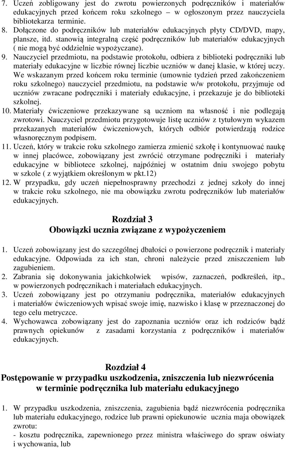 Nauczyciel przedmiotu, na podstawie protokołu, odbiera z biblioteki podręczniki lub materiały edukacyjne w liczbie równej liczbie uczniów w danej klasie, w której uczy.