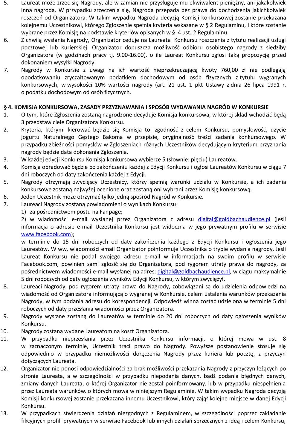 W takim wypadku Nagroda decyzją Komisji konkursowej zostanie przekazana kolejnemu Uczestnikowi, którego Zgłoszenie spełnia kryteria wskazane w 2 Regulaminu, i które zostanie wybrane przez Komisję na