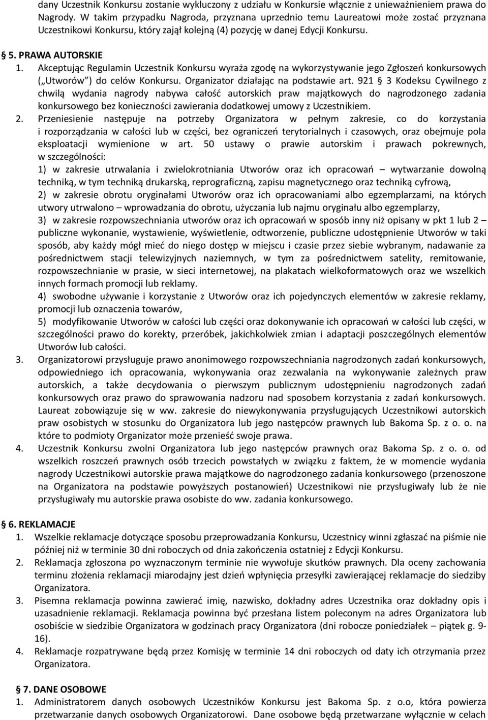 Akceptując Regulamin Uczestnik Konkursu wyraża zgodę na wykorzystywanie jego Zgłoszeń konkursowych ( Utworów ) do celów Konkursu. Organizator działając na podstawie art.