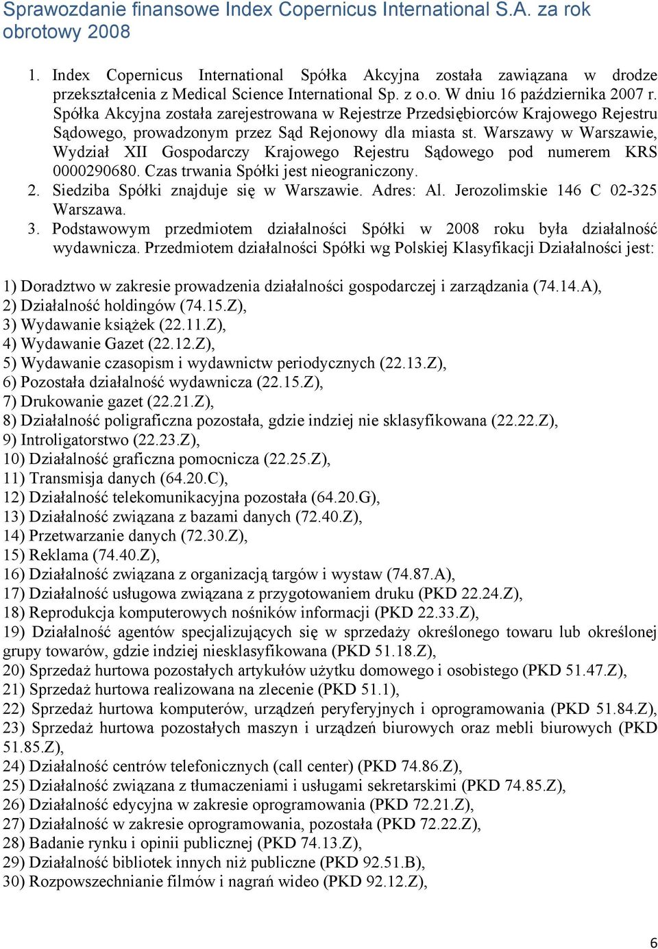 Spółka Akcyjna została zarejestrowana w Rejestrze Przedsiębiorców Krajowego Rejestru Sądowego, prowadzonym przez Sąd Rejonowy dla miasta st.