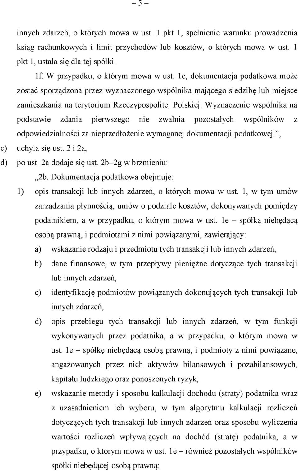 Wyznaczenie wspólnika na podstawie zdania pierwszego nie zwalnia pozostałych wspólników z odpowiedzialności za nieprzedłożenie wymaganej dokumentacji podatkowej., c) uchyla się ust. 2 i 2a, d) po ust.