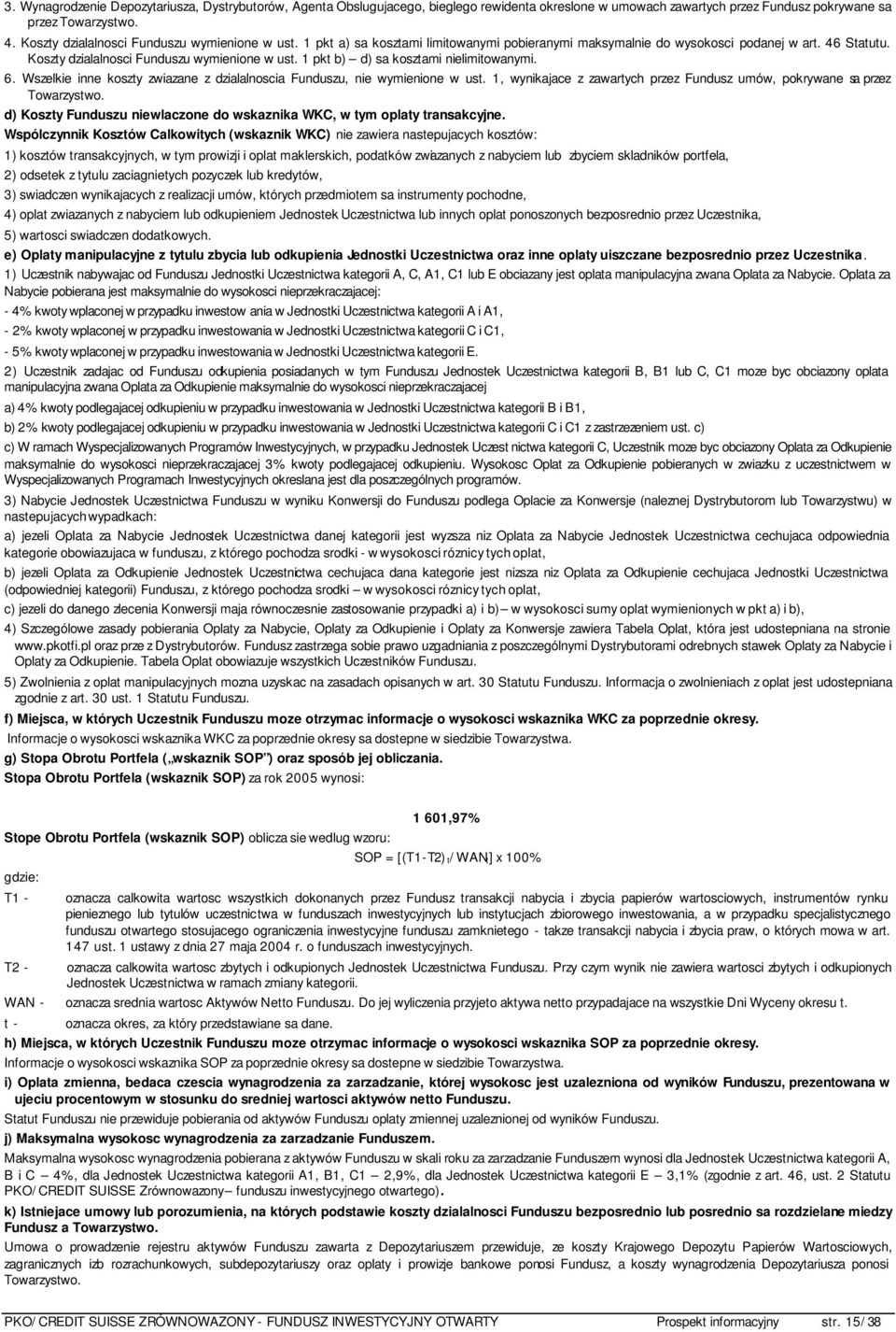 1 pkt b) d) sa kosztami nielimitowanymi. 6. Wszelkie inne koszty zwiazane z dzialalnoscia Funduszu, nie wymienione w ust. 1, wynikajace z zawartych przez Fundusz umów, pokrywane sa przez Towarzystwo.