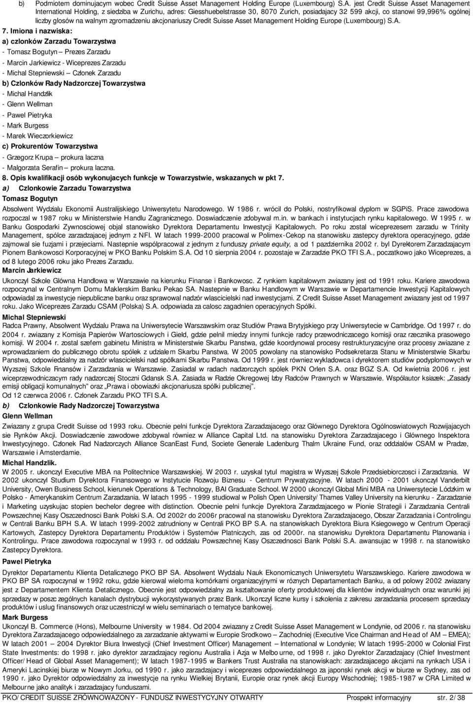 jest Credit Suisse Asset Management International Holding, z siedziba w Zurichu, adres: Giesshuebelstrasse 30, 8070 Zurich, posiadajacy 32 599 akcji, co stanowi 99,996% ogólnej liczby glosów na