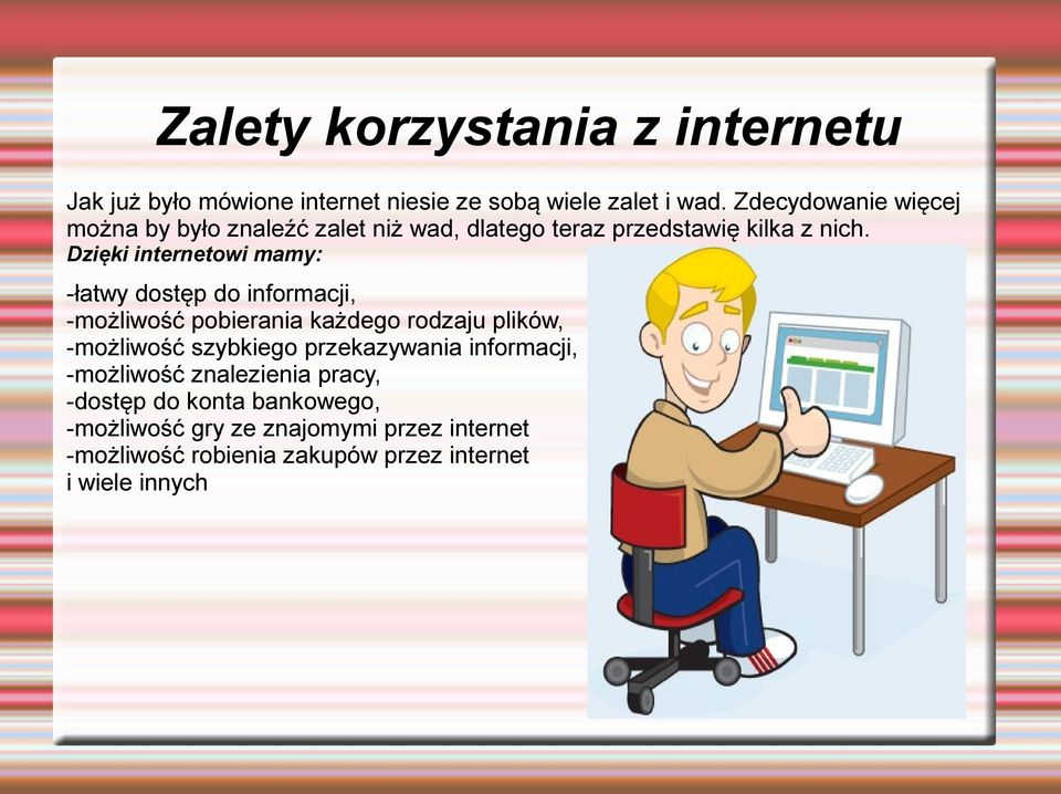 Dzięki internetowi mamy: -łatwy dostęp do informacji, -możliwość pobierania każdego rodzaju plików, -możliwość szybkiego