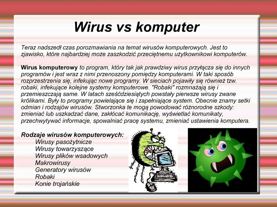 W taki sposób rozprzestrzenia się, infekując nowe programy. W sieciach pojawiły się również tzw. robaki, infekujące kolejne systemy komputerowe. "Robaki" rozmnażają się i przemieszczają same.