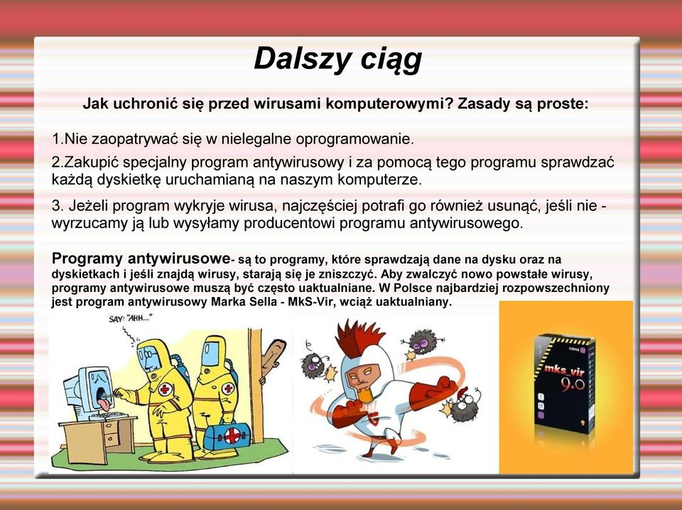 Jeżeli program wykryje wirusa, najczęściej potrafi go również usunąć, jeśli nie - wyrzucamy ją lub wysyłamy producentowi programu antywirusowego.