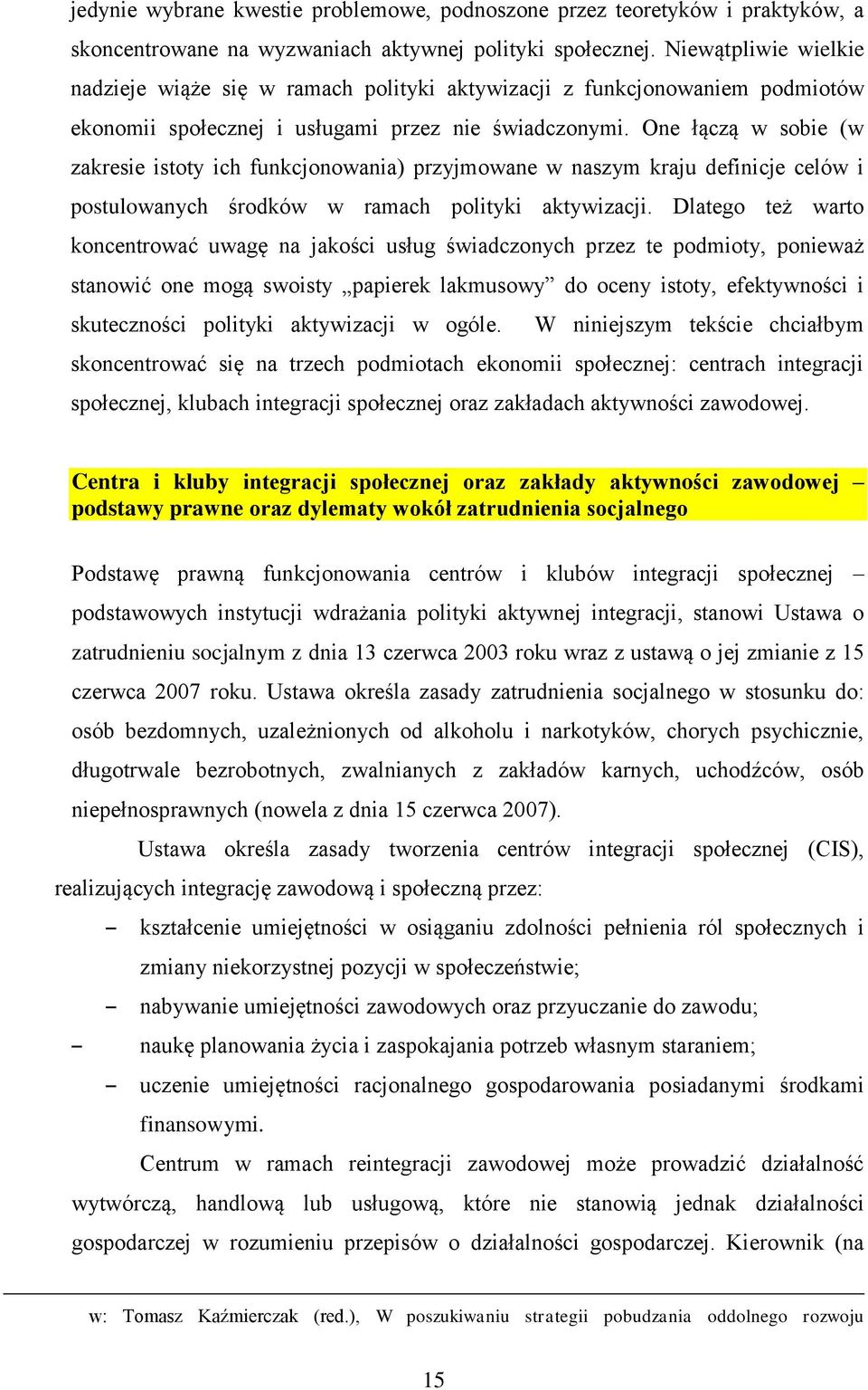 One łączą w sobie (w zakresie istoty ich funkcjonowania) przyjmowane w naszym kraju definicje celów i postulowanych środków w ramach polityki aktywizacji.