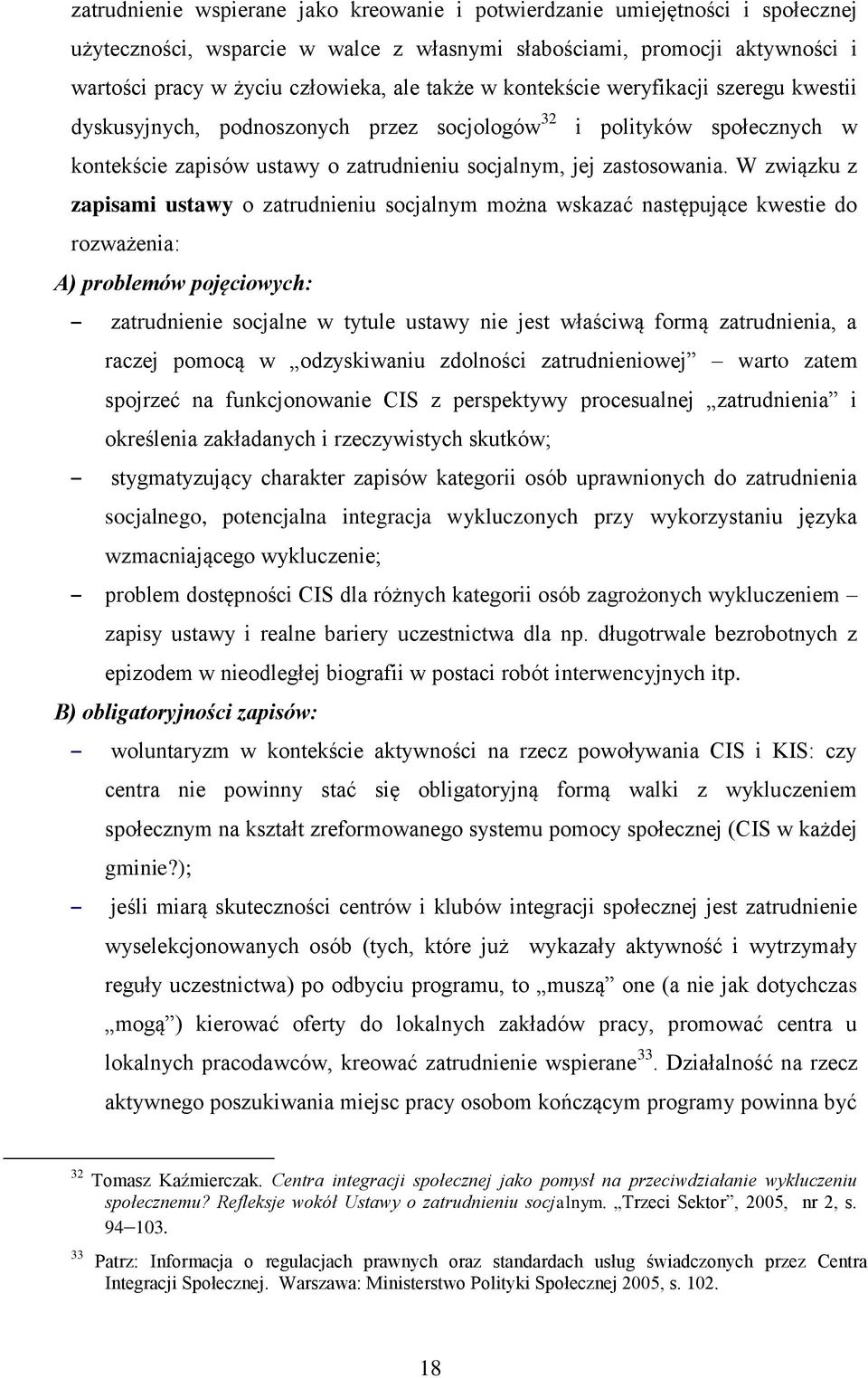 W związku z zapisami ustawy o zatrudnieniu socjalnym można wskazać następujące kwestie do rozważenia: A) problemów pojęciowych: zatrudnienie socjalne w tytule ustawy nie jest właściwą formą