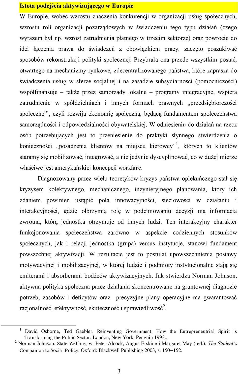 Przybrała ona przede wszystkim postać, otwartego na mechanizmy rynkowe, zdecentralizowanego państwa, które zaprasza do świadczenia usług w sferze socjalnej i na zasadzie subsydiarności