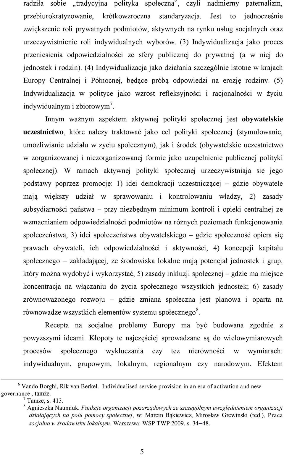 (3) Indywidualizacja jako proces przeniesienia odpowiedzialności ze sfery publicznej do prywatnej (a w niej do jednostek i rodzin).